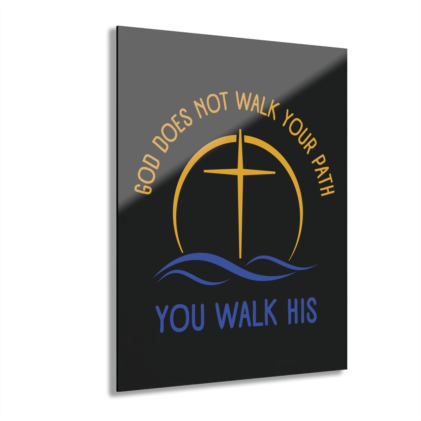 "God Does Not Walk Your Path - You Walk His", Acrylic Wall Print (French Cleat Hanging) (Void Black)