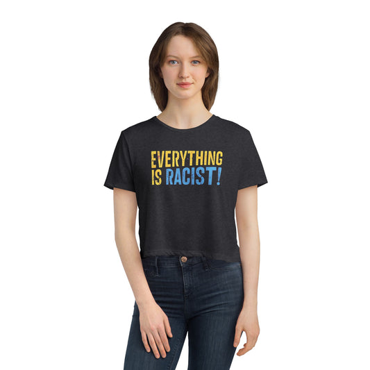 "Everything is Racist!", Women's Flowy Cropped Tee