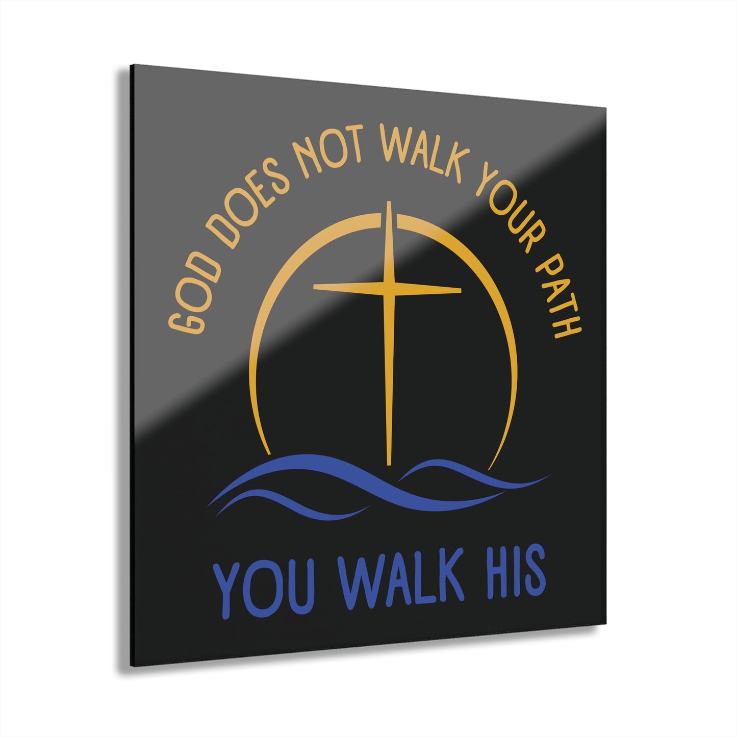 "God Does Not Walk Your Path - You Walk His", Acrylic Wall Print (French Cleat Hanging) (Void Black)