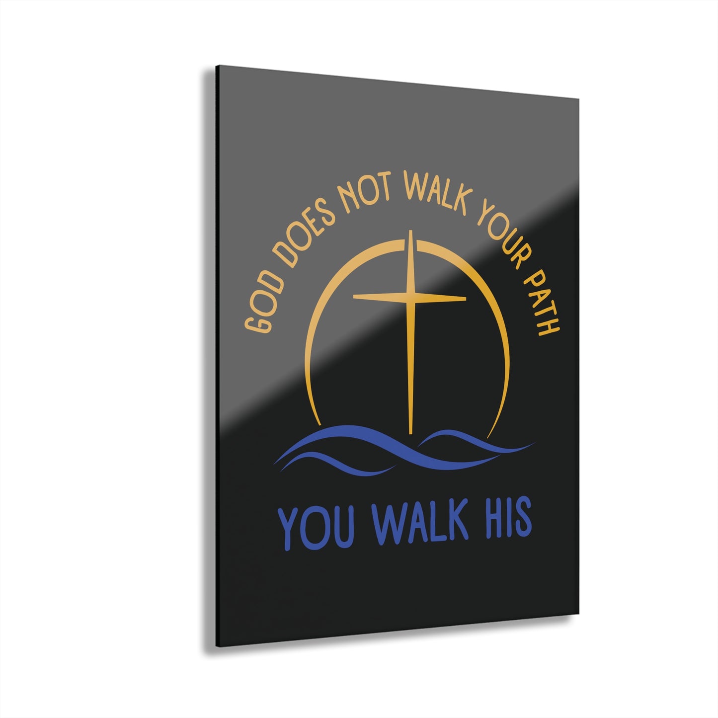 "God Does Not Walk Your Path - You Walk His", Acrylic Wall Print (French Cleat Hanging) (Void Black)
